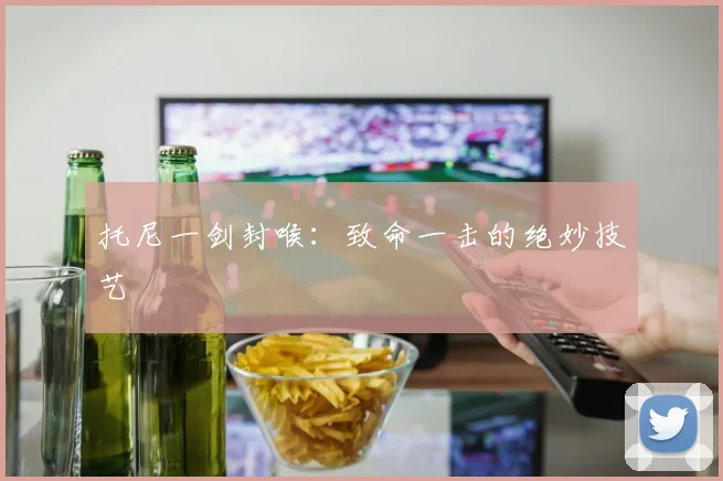 托尼一剑封喉：致命一击的绝妙技艺