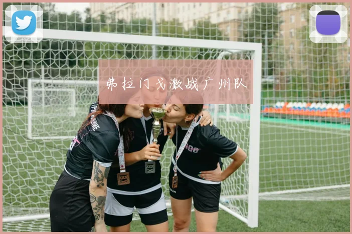 弗拉门戈激战广州队