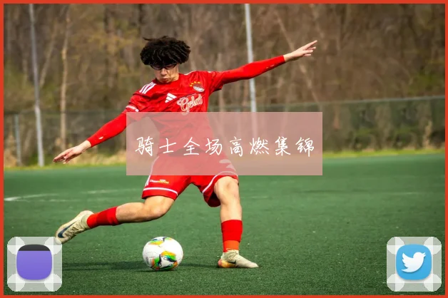 骑士全场高燃集锦
