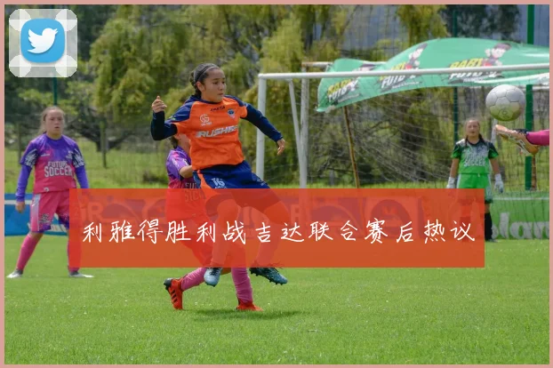 利雅得胜利战吉达联合赛后热议