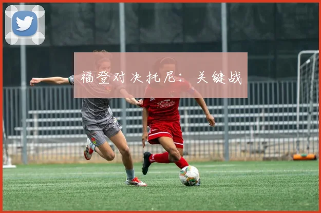福登对决托尼：关键战