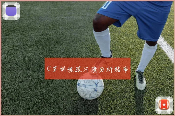 C罗训练服汗渍分析赔率