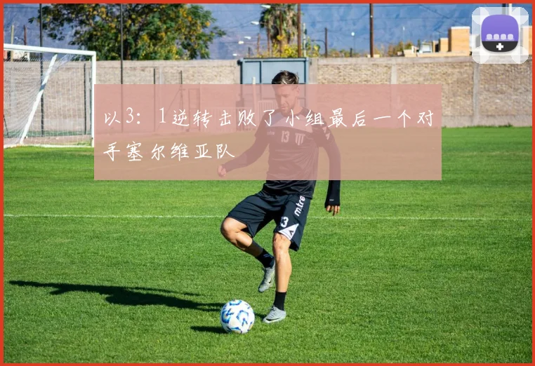 以3：1逆转击败了小组最后一个对手塞尔维亚队