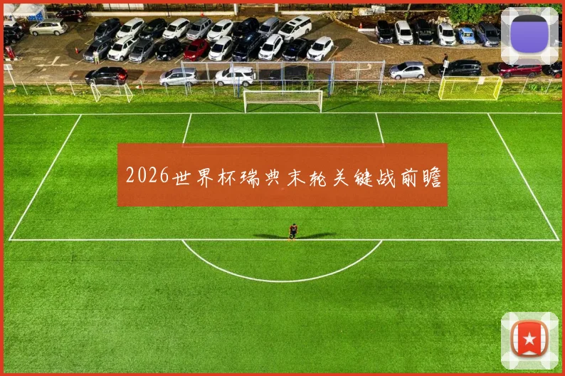 2026世界杯瑞典末轮关键战前瞻