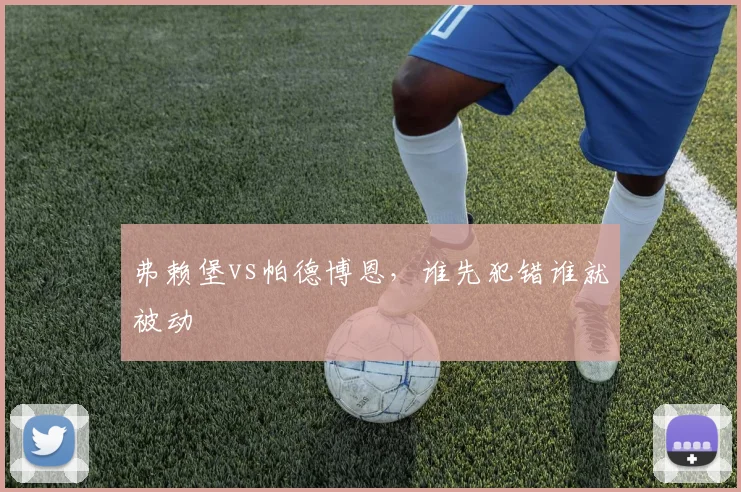 弗赖堡vs帕德博恩,谁先犯错谁就被动